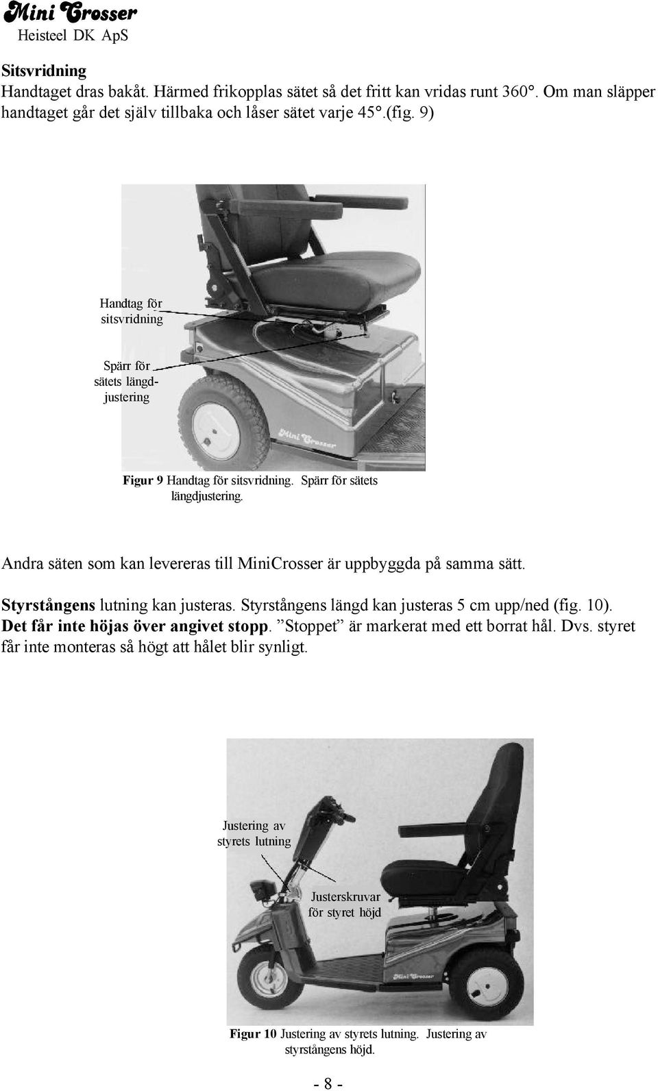 Styrstångens lutning kan justeras. Styrstångens längd kan justeras 5 cm upp/ned (fig. 10). Det får inte höjas över angivet stopp. Stoppet är markerat med ett borrat hål. Dvs.