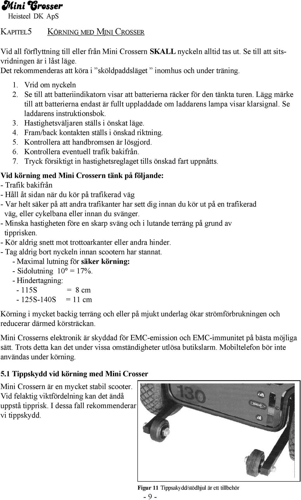 Lägg märke till att batterierna endast är fullt uppladdade om laddarens lampa visar klarsignal. Se laddarens instruktionsbok. 3. Hastighetsväljaren ställs i önskat läge. 4.