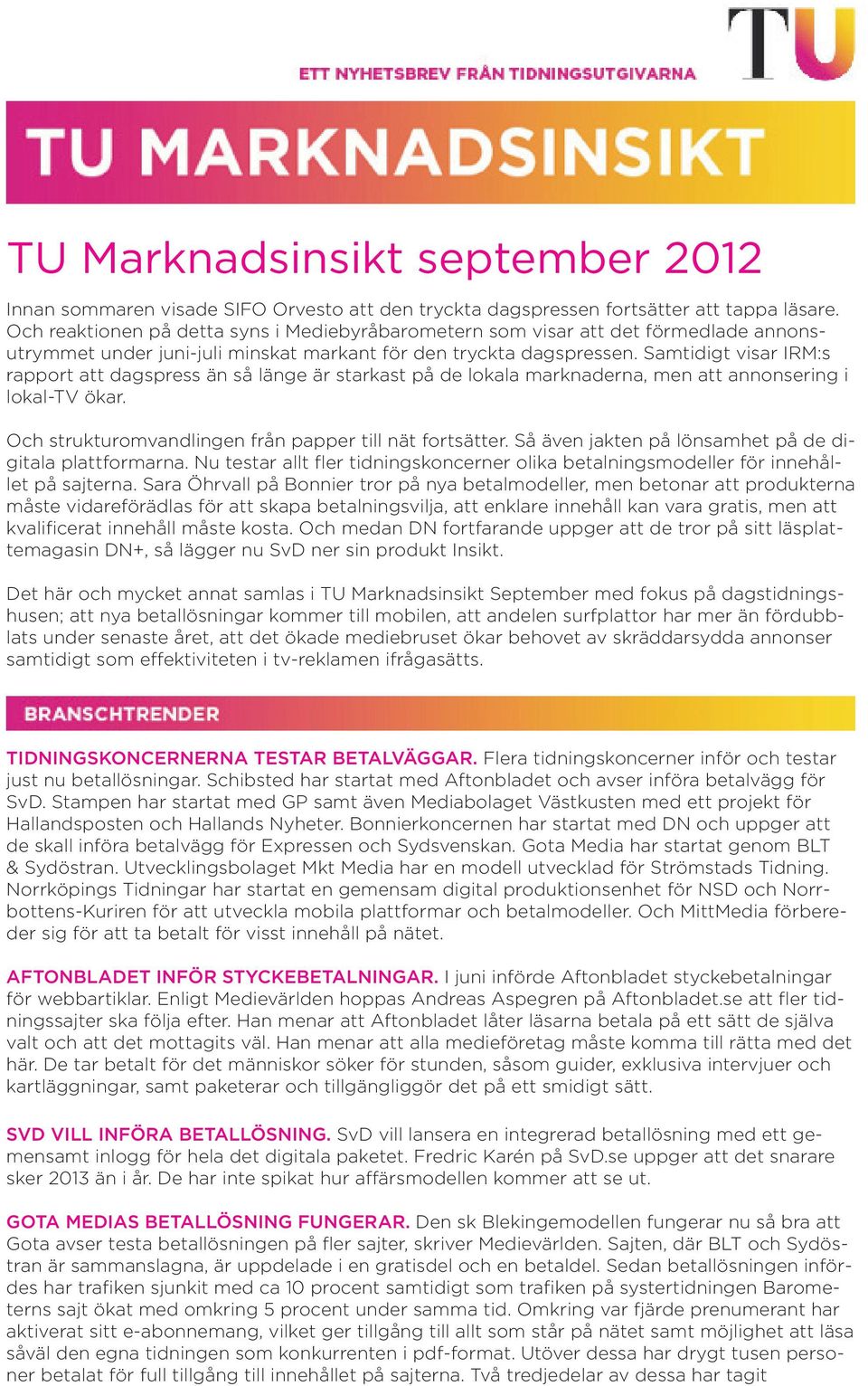 Samtidigt visar IRM:s rapport att dagspress än så länge är starkast på de lokala marknaderna, men att annonsering i lokal-tv ökar. Och strukturomvandlingen från papper till nät fortsätter.