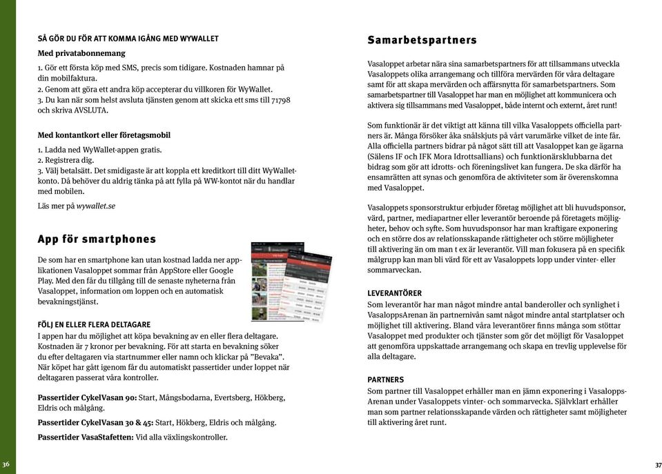 Med kontantkort eller företagsmobil 1. Ladda ned WyWallet-appen gratis. 2. Registrera dig. 3. Välj betalsätt. Det smidigaste är att koppla ett kreditkort till ditt WyWalletkonto.