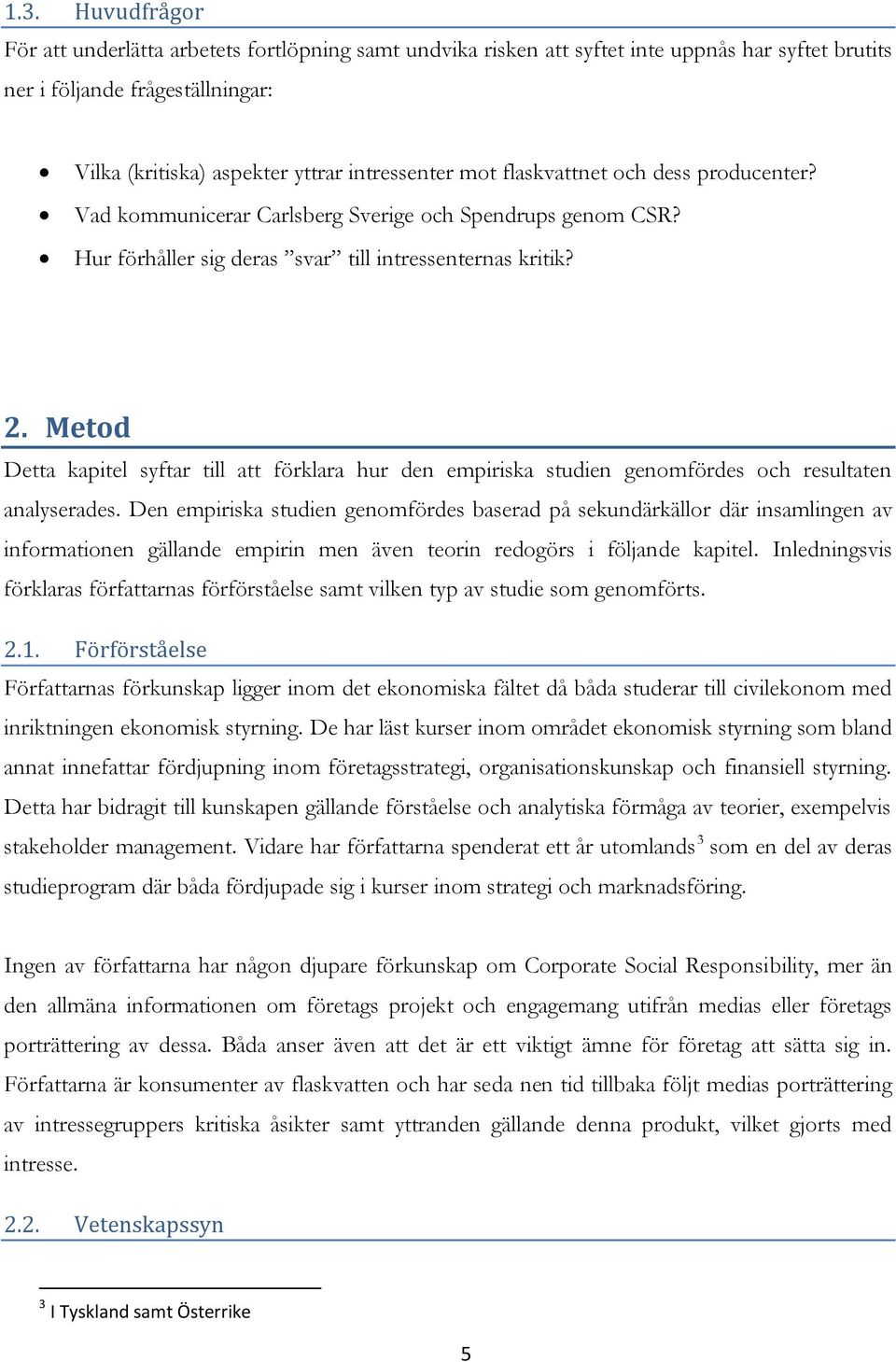 Metod Detta kapitel syftar till att förklara hur den empiriska studien genomfördes och resultaten analyserades.