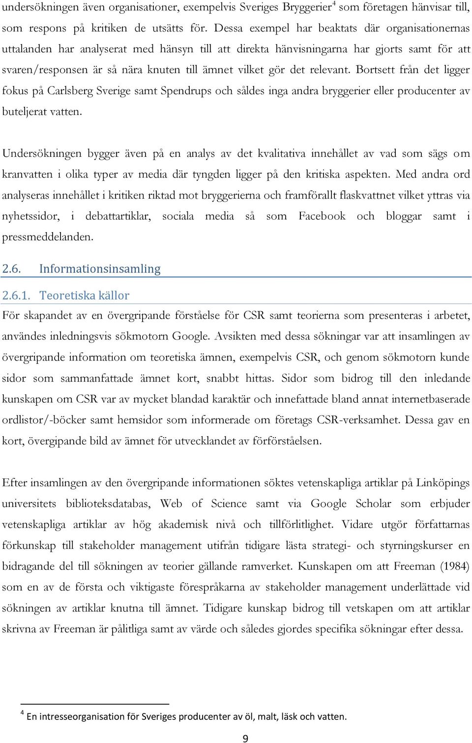 det relevant. Bortsett från det ligger fokus på Carlsberg Sverige samt Spendrups och såldes inga andra bryggerier eller producenter av buteljerat vatten.