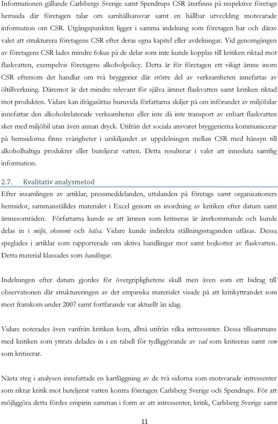 Vid genomgången av företagens CSR lades mindre fokus på de delar som inte kunde kopplas till kritiken riktad mot flaskvatten, exempelvis företagens alkoholpolicy.