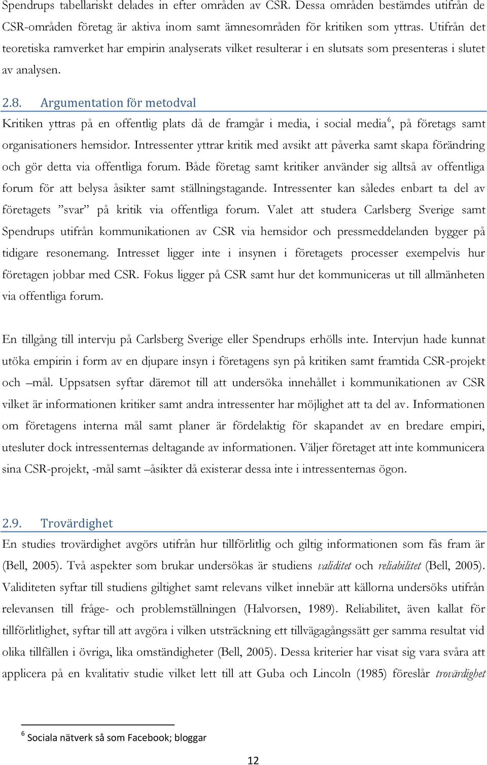 Argumentation för metodval Kritiken yttras på en offentlig plats då de framgår i media, i social media 6, på företags samt organisationers hemsidor.