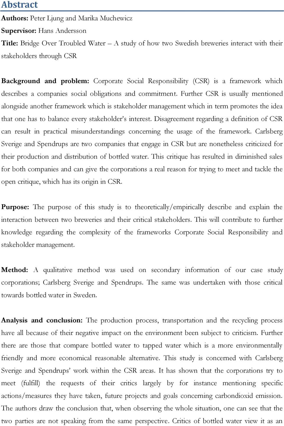 Further CSR is usually mentioned alongside another framework which is stakeholder management which in term promotes the idea that one has to balance every stakeholder s interest.
