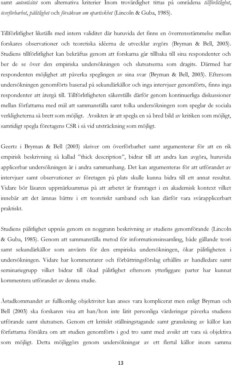 Studiens tillförlitlighet kan bekräftas genom att forskarna går tillbaka till sina respondenter och ber de se över den empiriska undersökningen och slutsatserna som dragits.