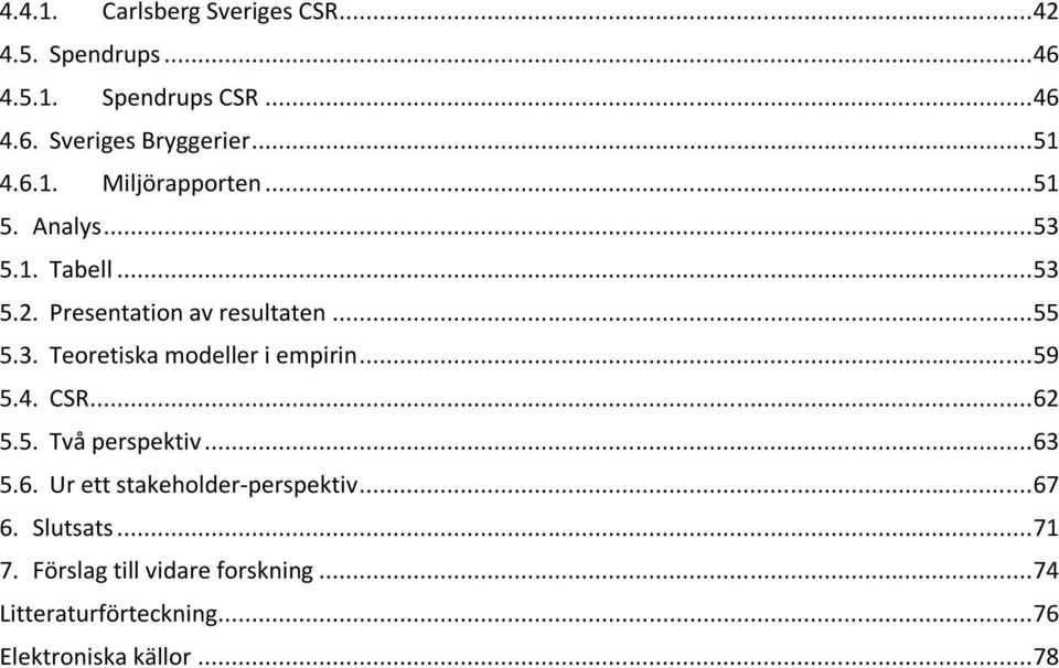 .. 59 5.4. CSR... 62 5.5. Två perspektiv... 63 5.6. Ur ett stakeholder-perspektiv... 67 6. Slutsats... 71 7.