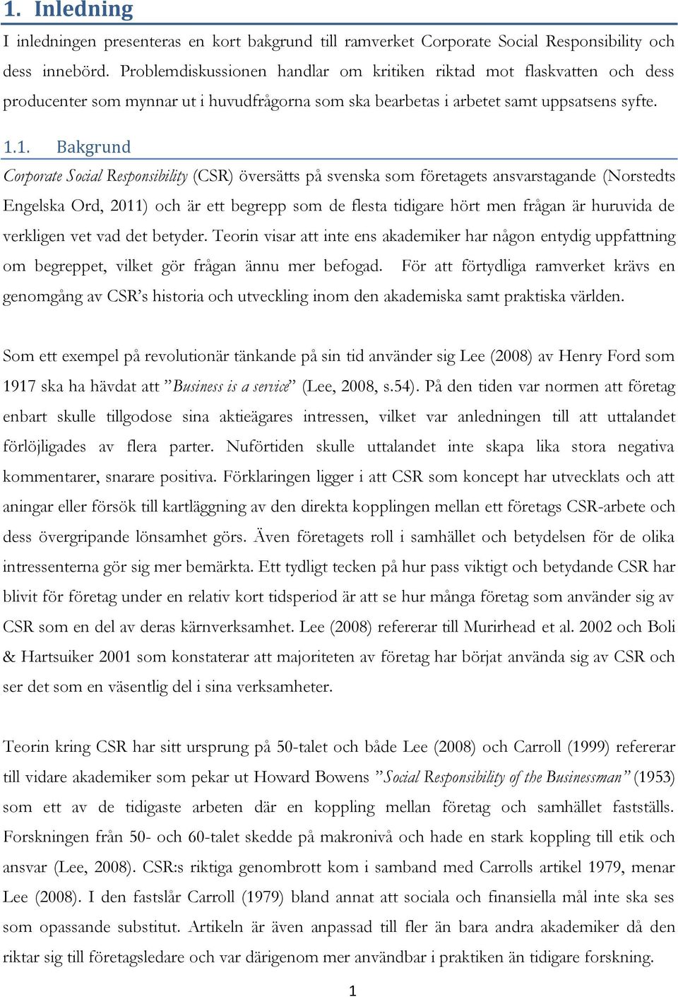 1. Bakgrund Corporate Social Responsibility (CSR) översätts på svenska som företagets ansvarstagande (Norstedts Engelska Ord, 2011) och är ett begrepp som de flesta tidigare hört men frågan är