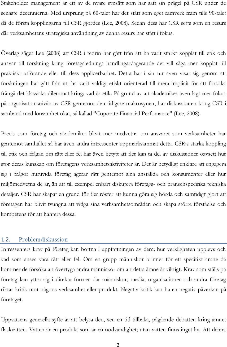 Sedan dess har CSR setts som en resurs där verksamhetens strategiska användning av denna resurs har stått i fokus.