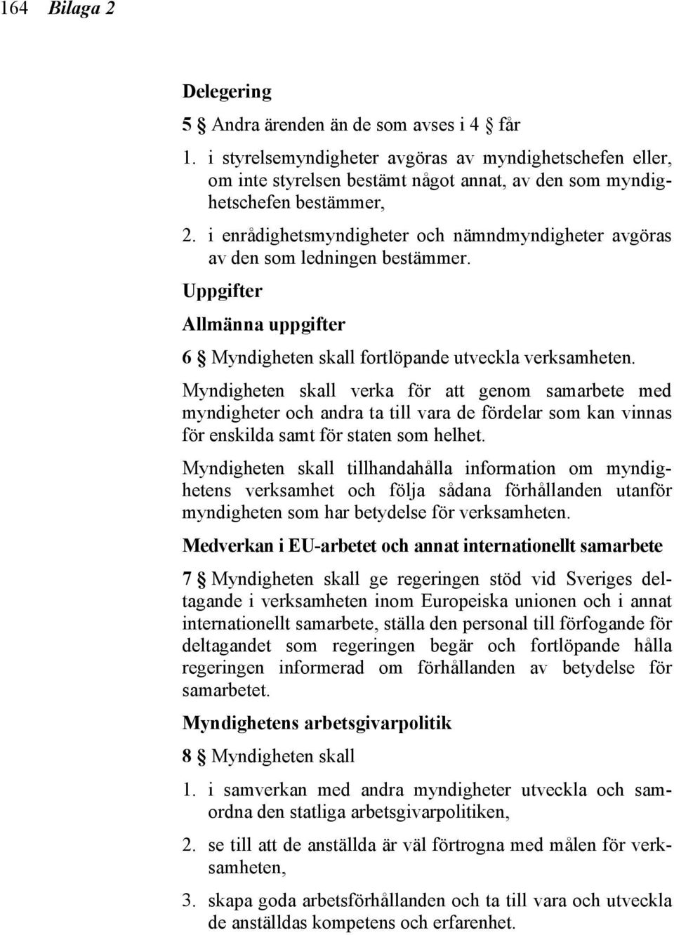 i enrådighetsmyndigheter och nämndmyndigheter avgöras av den som ledningen bestämmer. Uppgifter Allmänna uppgifter 6 Myndigheten skall fortlöpande utveckla verksamheten.