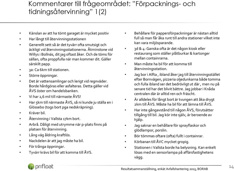 3a: Ca 6km till stationen. Större öppningar. Det är vattensamlingar och lerigt vid regnväder. Borde hårdgöras eller asfalteras. Detta gäller vid ÅVS öster om handelsbanken.