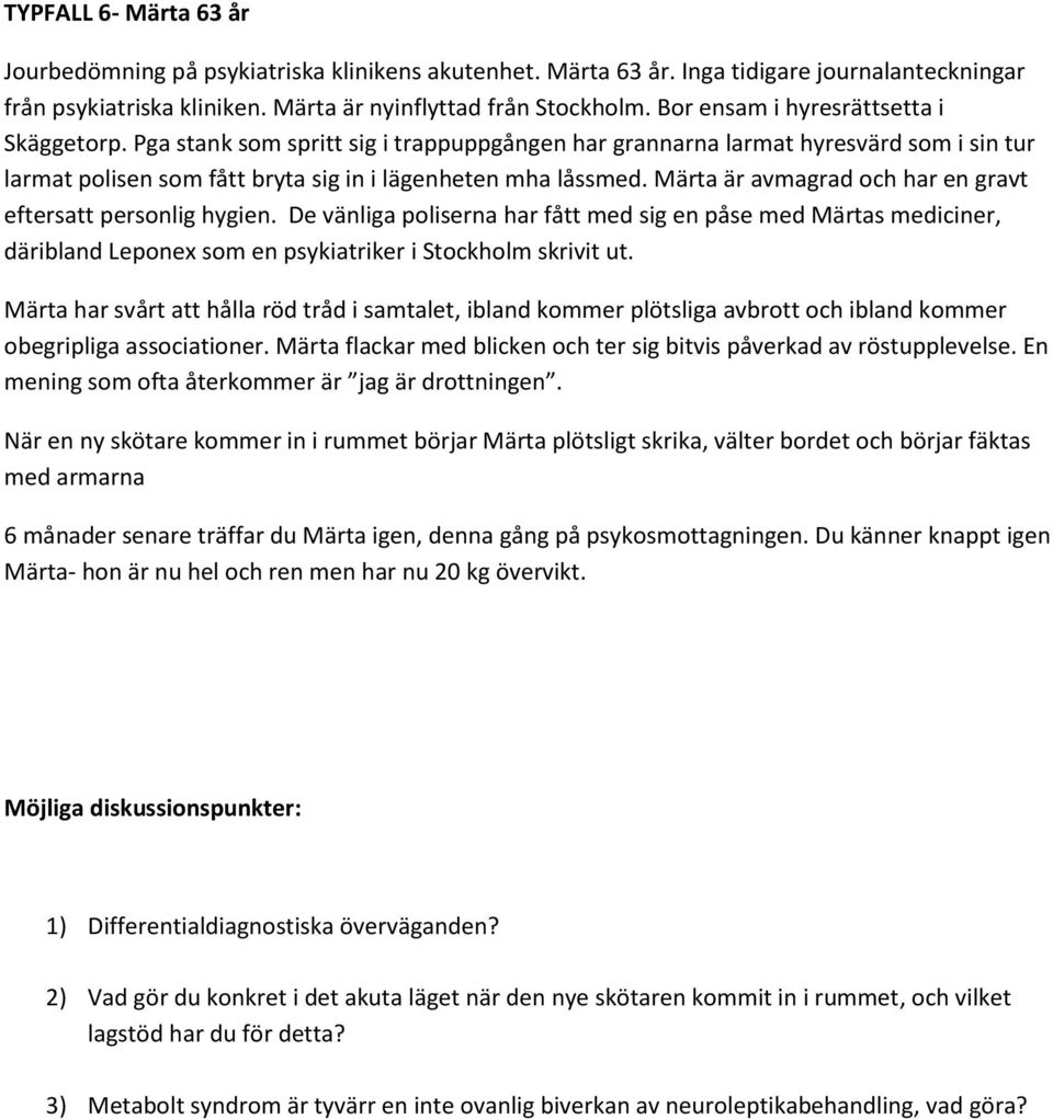 Märta är avmagrad och har en gravt eftersatt personlig hygien. De vänliga poliserna har fått med sig en påse med Märtas mediciner, däribland Leponex som en psykiatriker i Stockholm skrivit ut.