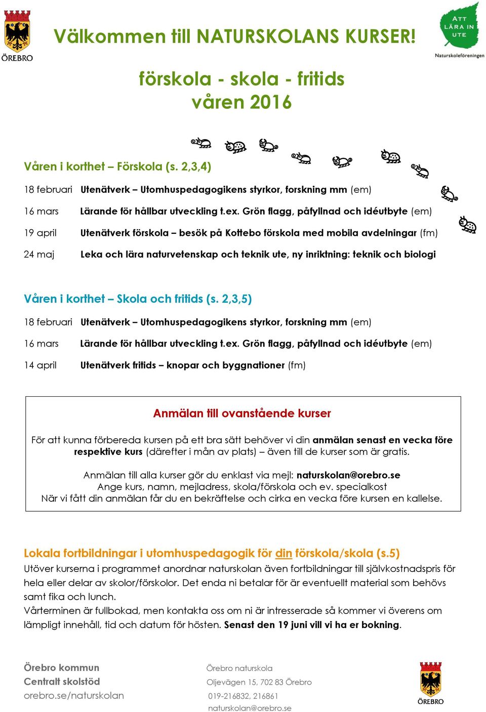 Grön flagg, påfyllnad och idéutbyte (em) 19 april Utenätverk förskola besök på Kottebo förskola med mobila avdelningar (fm) 24 maj Leka och lära naturvetenskap och teknik ute, ny inriktning: teknik