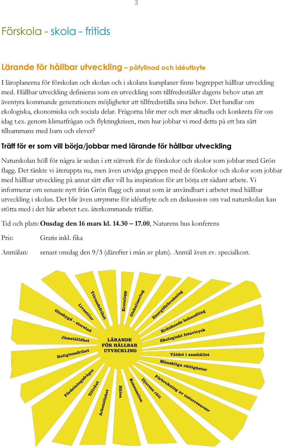 Det handlar om ekologiska, ekonomiska och sociala delar. Frågorna blir mer och mer aktuella och konkreta för oss idag t.ex.