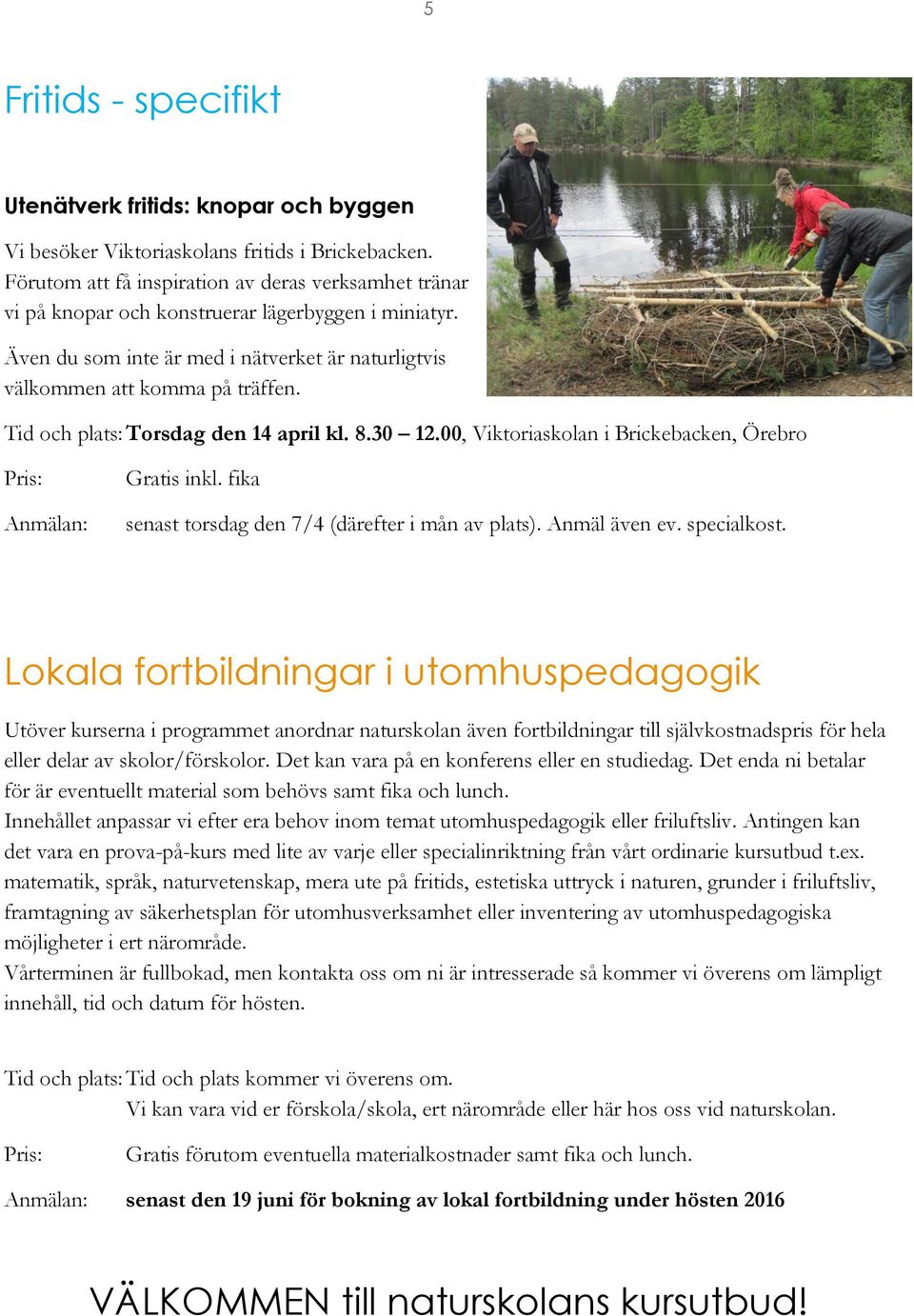 Tid och plats: Torsdag den 14 april kl. 8.30 12.00, Viktoriaskolan i Brickebacken, Örebro senast torsdag den 7/4 (därefter i mån av plats). Anmäl även ev. specialkost.