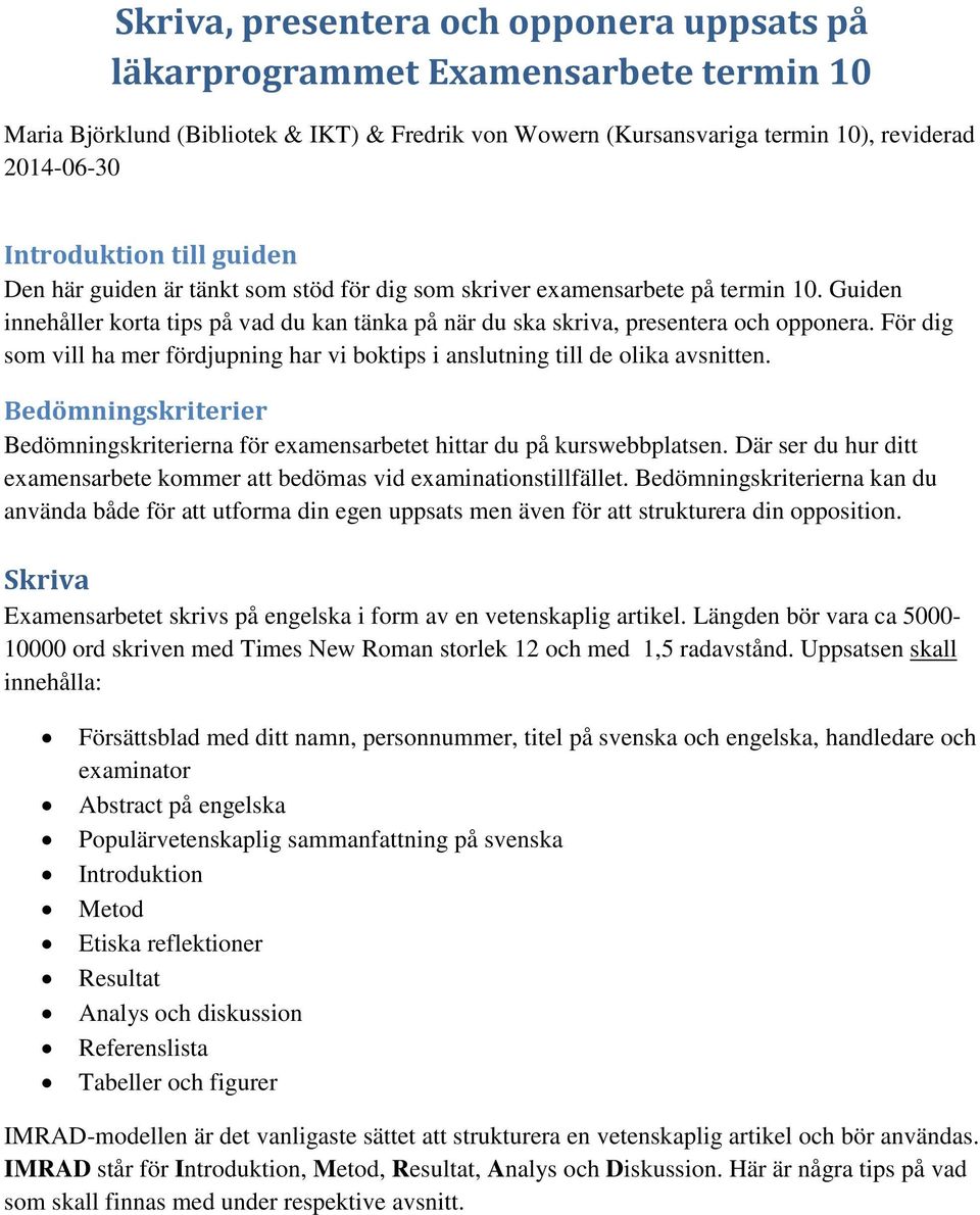 För dig som vill ha mer fördjupning har vi boktips i anslutning till de olika avsnitten. Bedömningskriterier Bedömningskriterierna för examensarbetet hittar du på kurswebbplatsen.