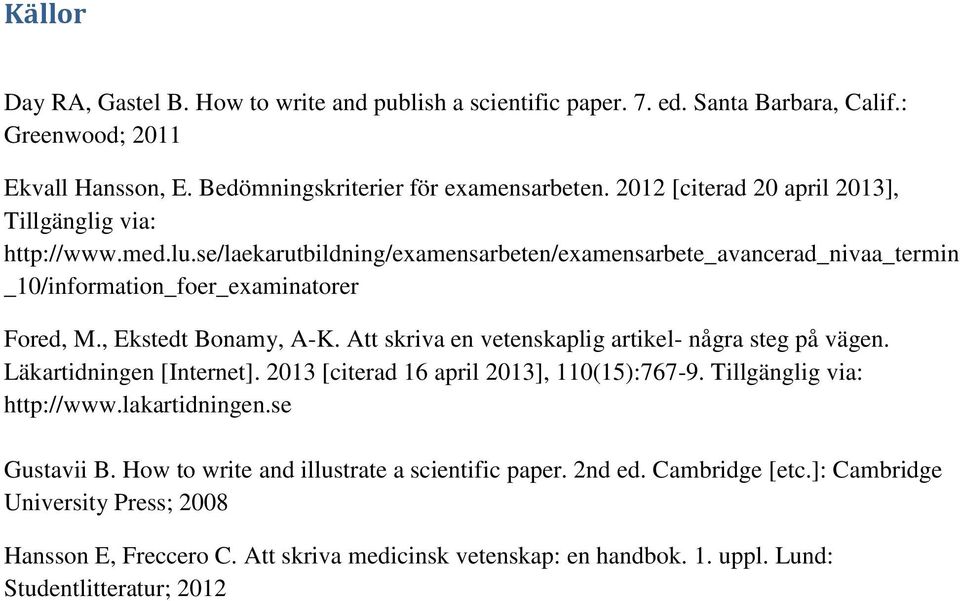 , Ekstedt Bonamy, A-K. Att skriva en vetenskaplig artikel- några steg på vägen. Läkartidningen [Internet]. 2013 [citerad 16 april 2013], 110(15):767-9. Tillgänglig via: http://www.lakartidningen.