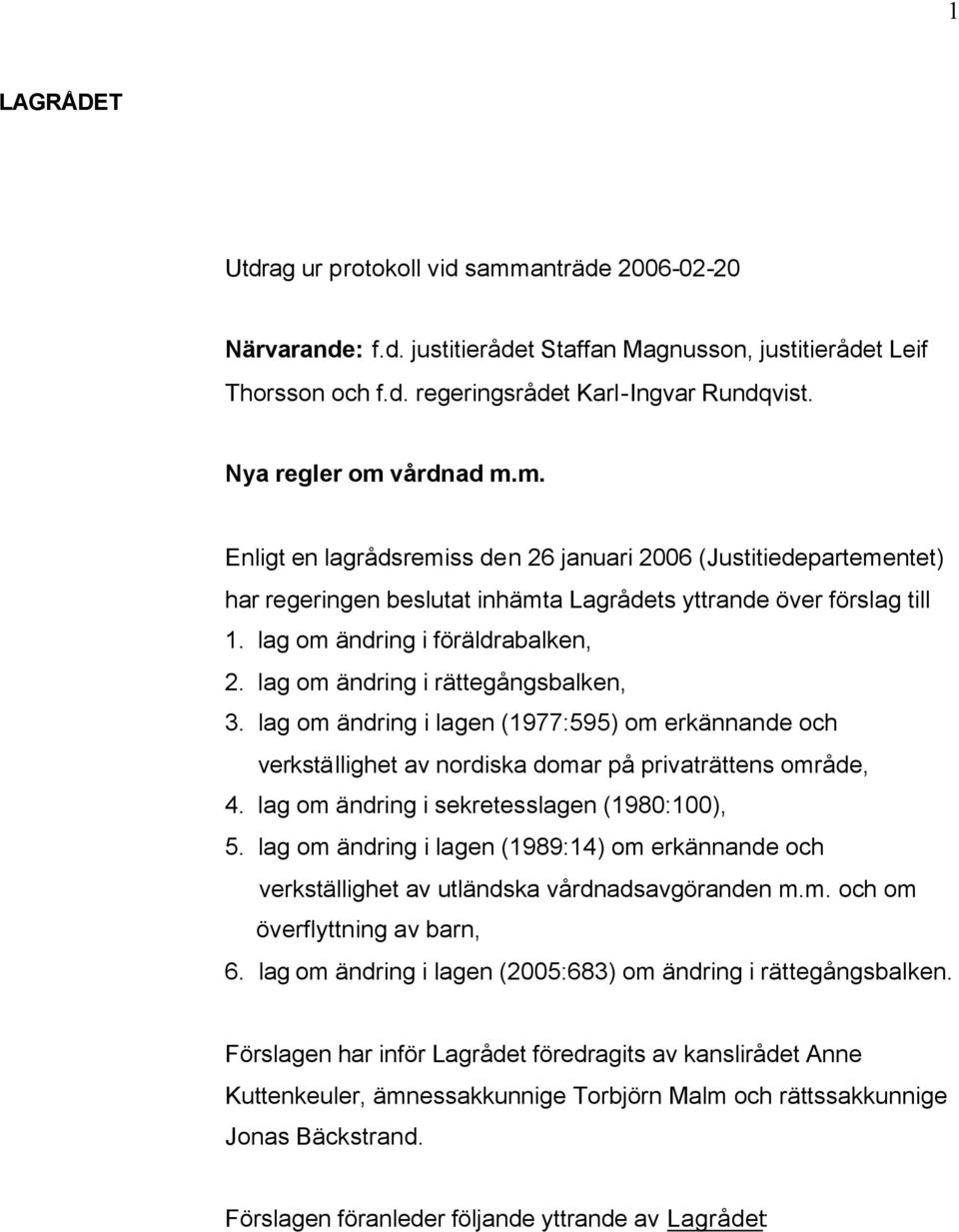 lag om ändring i föräldrabalken, 2. lag om ändring i rättegångsbalken, 3. lag om ändring i lagen (1977:595) om erkännande och verkställighet av nordiska domar på privaträttens område, 4.