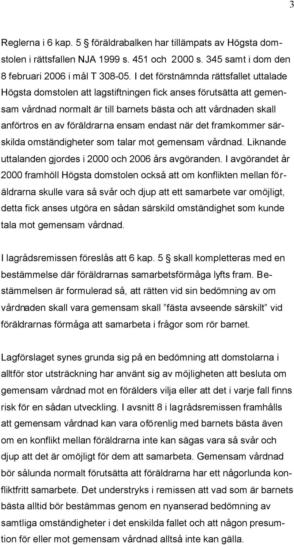 ensam endast när det framkommer särskilda omständigheter som talar mot gemensam vårdnad. Liknande uttalanden gjordes i 2000 och 2006 års avgöranden.