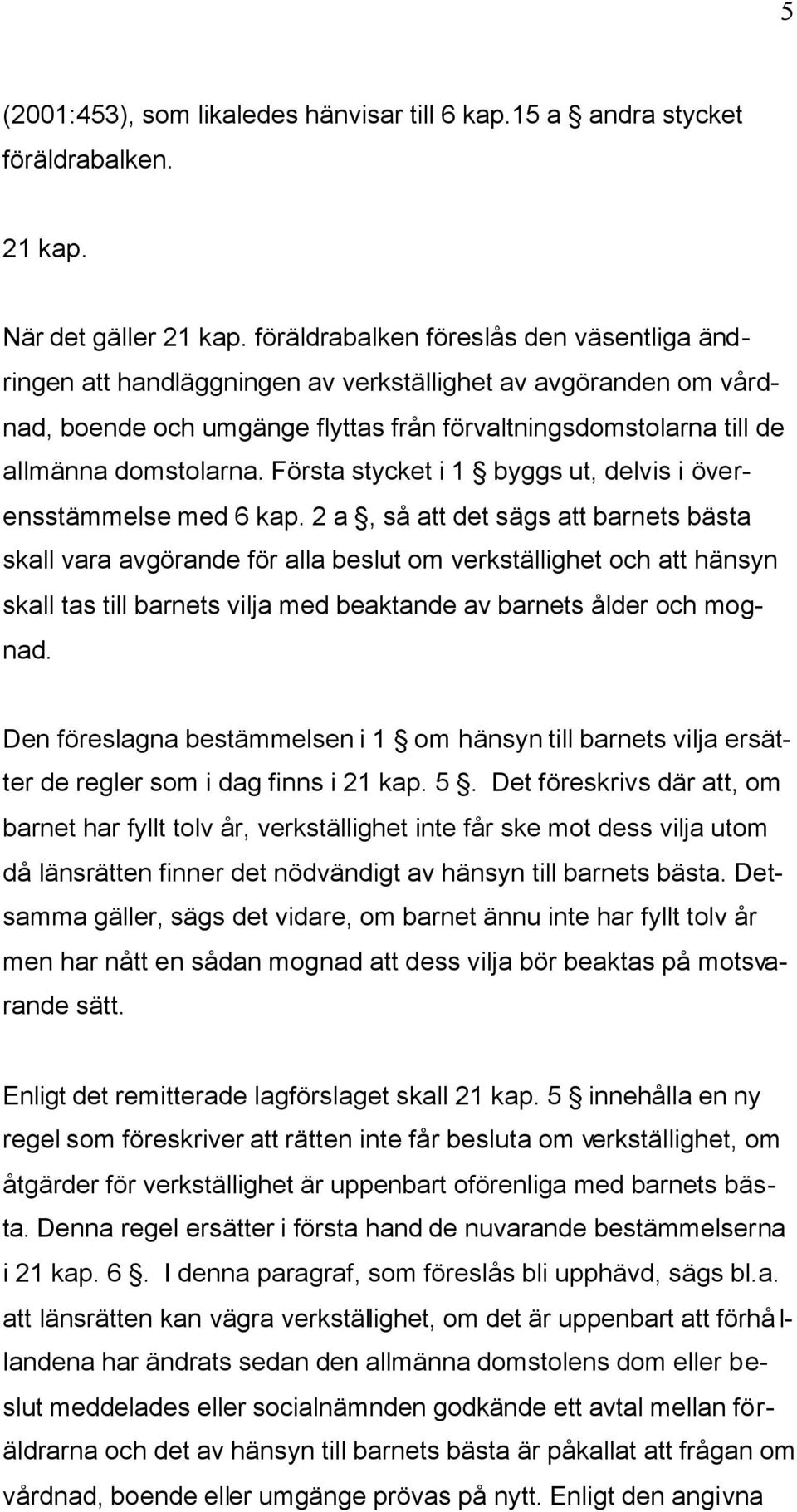 Första stycket i 1 byggs ut, delvis i överensstämmelse med 6 kap.