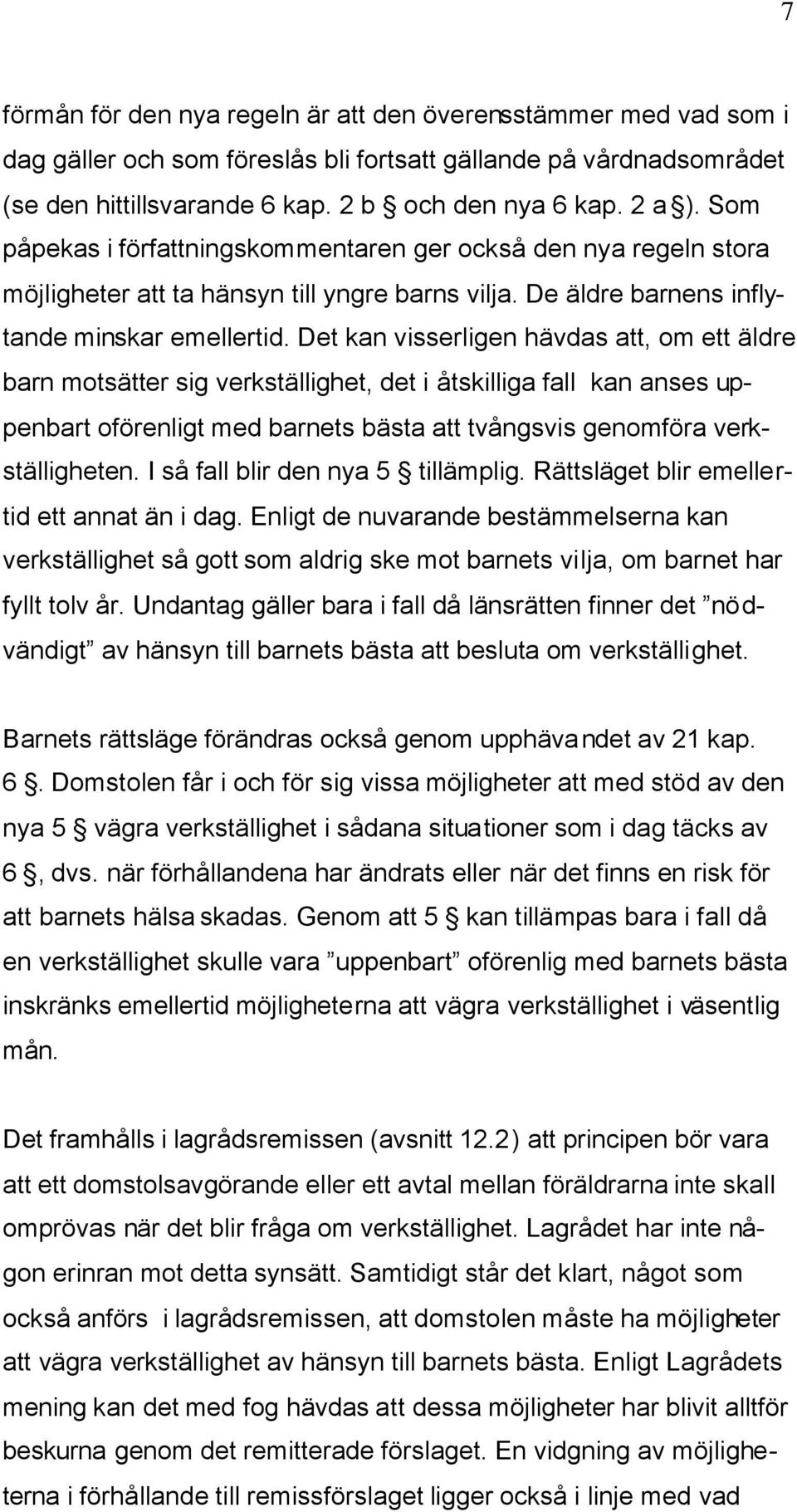 Det kan visserligen hävdas att, om ett äldre barn motsätter sig verkställighet, det i åtskilliga fall kan anses uppenbart oförenligt med barnets bästa att tvångsvis genomföra verkställigheten.