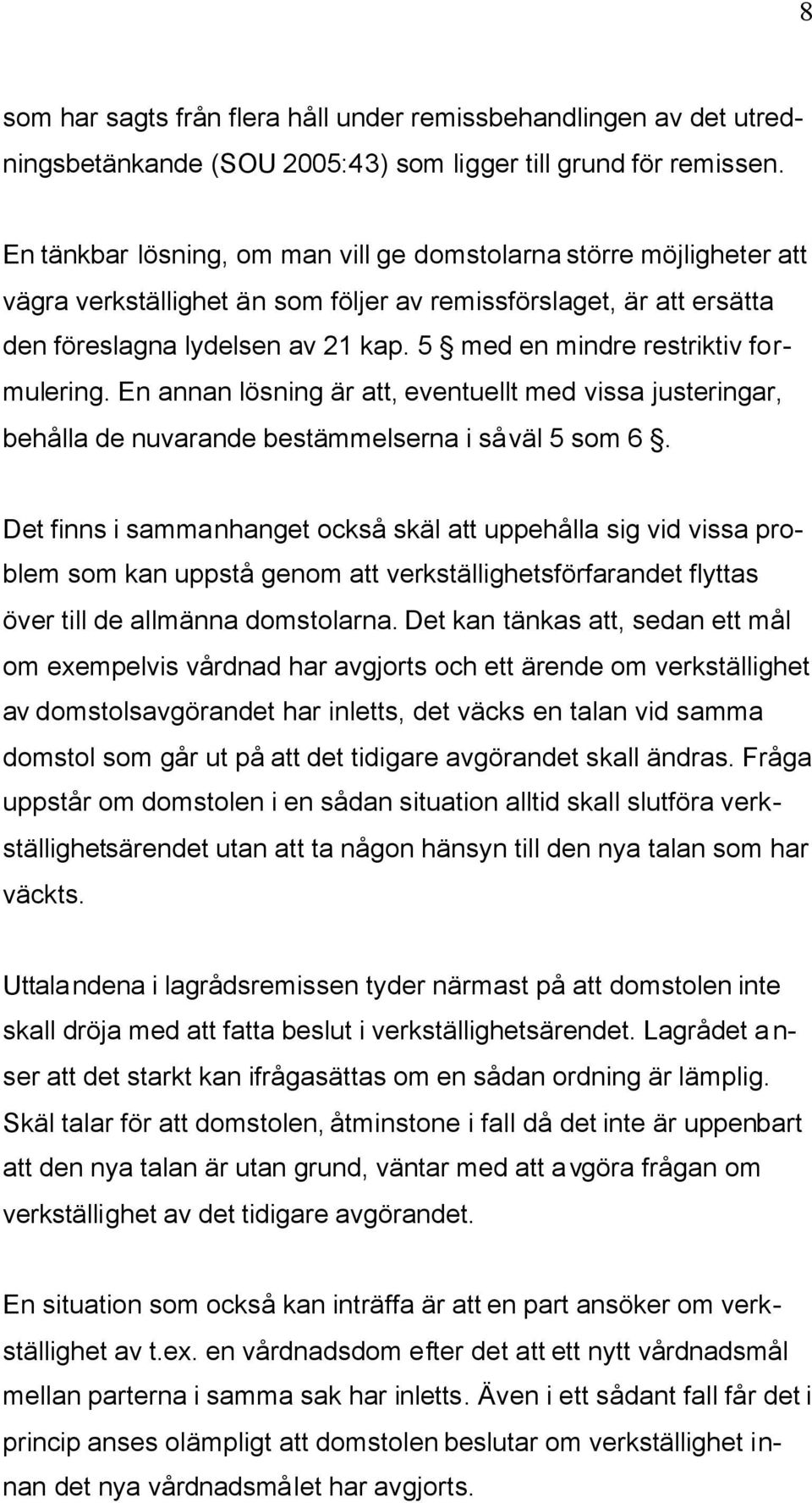 5 med en mindre restriktiv formulering. En annan lösning är att, eventuellt med vissa justeringar, behålla de nuvarande bestämmelserna i såväl 5 som 6.