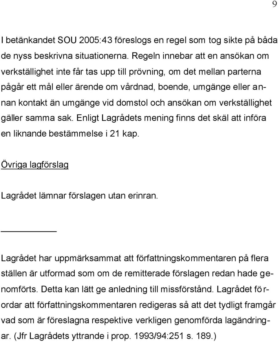 domstol och ansökan om verkställighet gäller samma sak. Enligt Lagrådets mening finns det skäl att införa en liknande bestämmelse i 21 kap. Övriga lagförslag Lagrådet lämnar förslagen utan erinran.