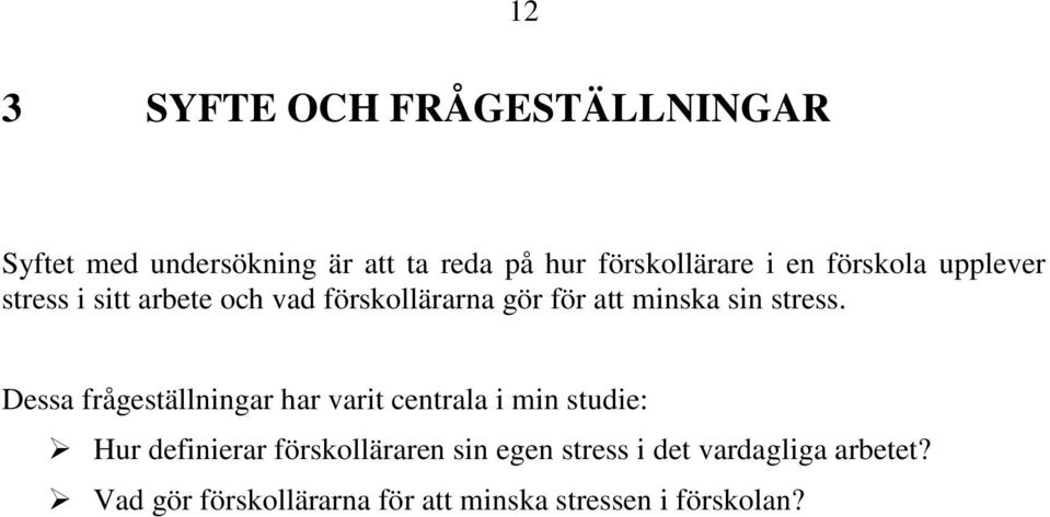 Dessa frågeställningar har varit centrala i min studie: Hur definierar förskolläraren sin egen
