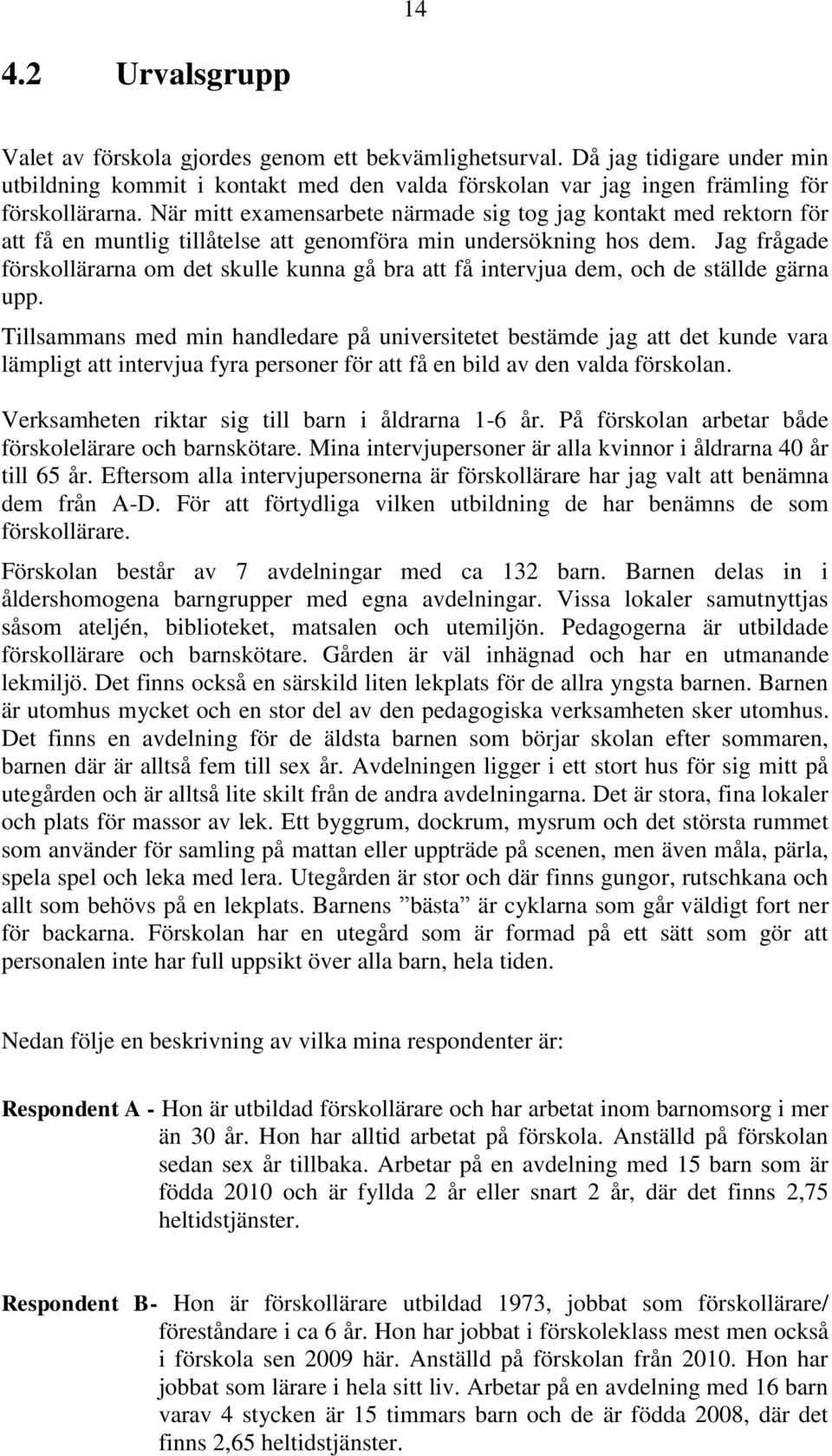 Jag frågade förskollärarna om det skulle kunna gå bra att få intervjua dem, och de ställde gärna upp.