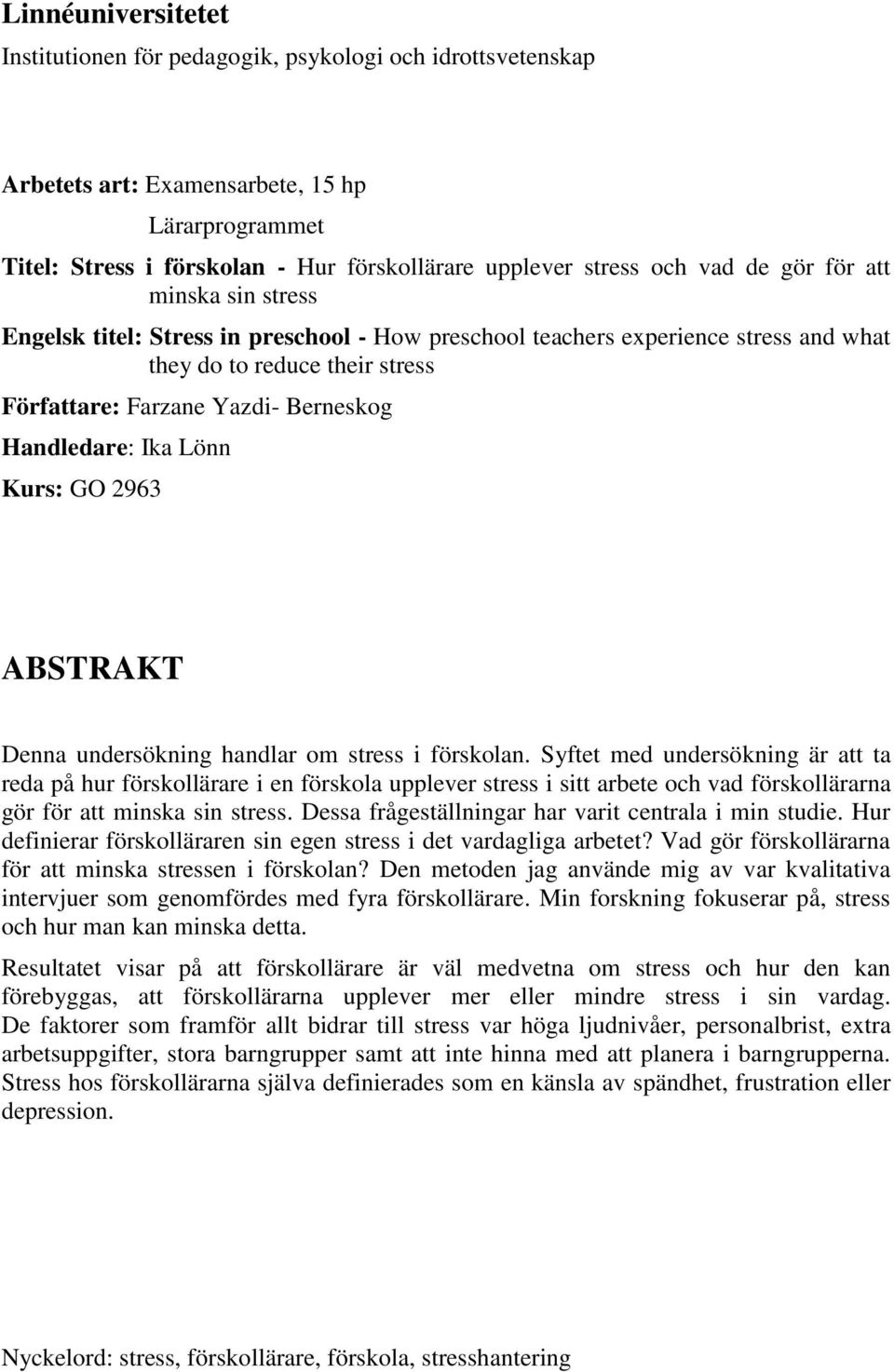 Ika Lönn Kurs: GO 2963 ABSTRAKT Denna undersökning handlar om stress i förskolan.