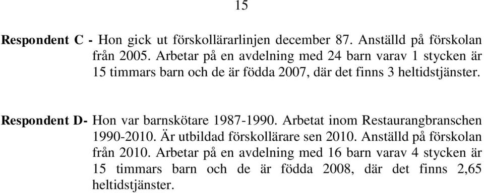 Respondent D- Hon var barnskötare 1987-1990. Arbetat inom Restaurangbranschen 1990-2010. Är utbildad förskollärare sen 2010.