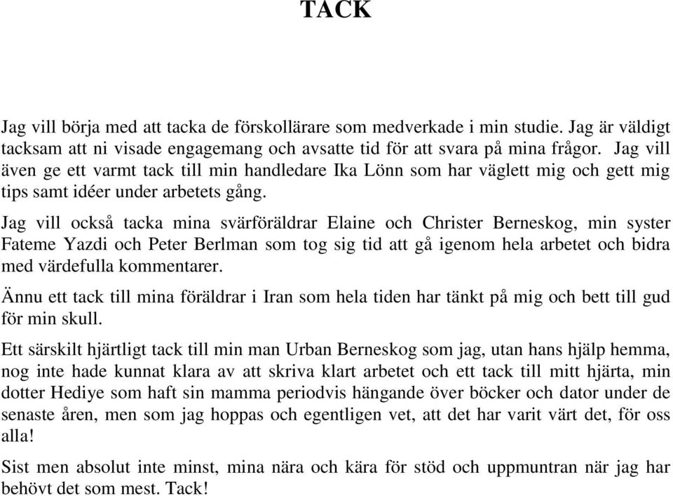 Jag vill också tacka mina svärföräldrar Elaine och Christer Berneskog, min syster Fateme Yazdi och Peter Berlman som tog sig tid att gå igenom hela arbetet och bidra med värdefulla kommentarer.