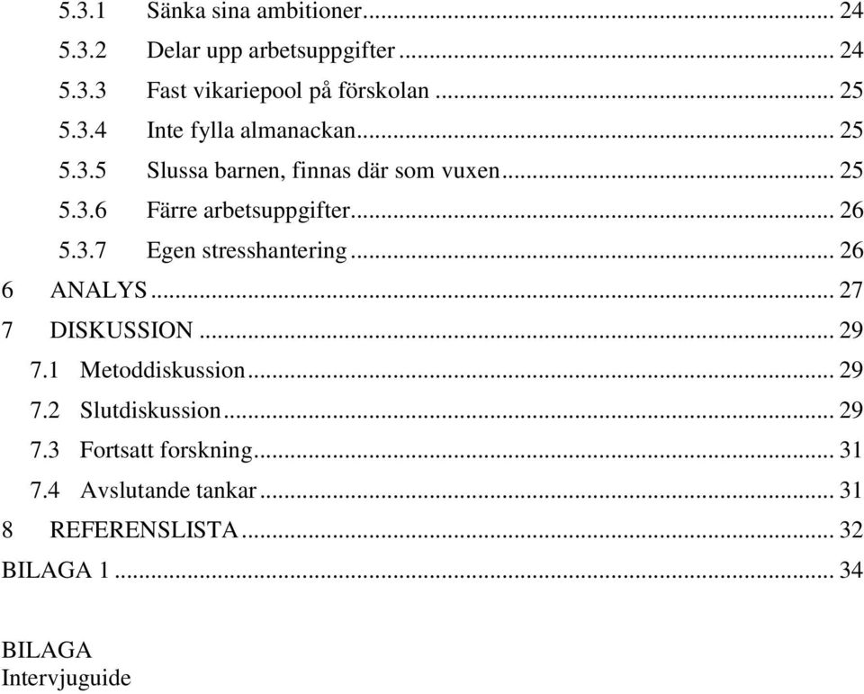 3.7 Egen stresshantering... 26 6 ANALYS... 27 7 DISKUSSION... 29 7.1 Metoddiskussion... 29 7.2 Slutdiskussion... 29 7.3 Fortsatt forskning.