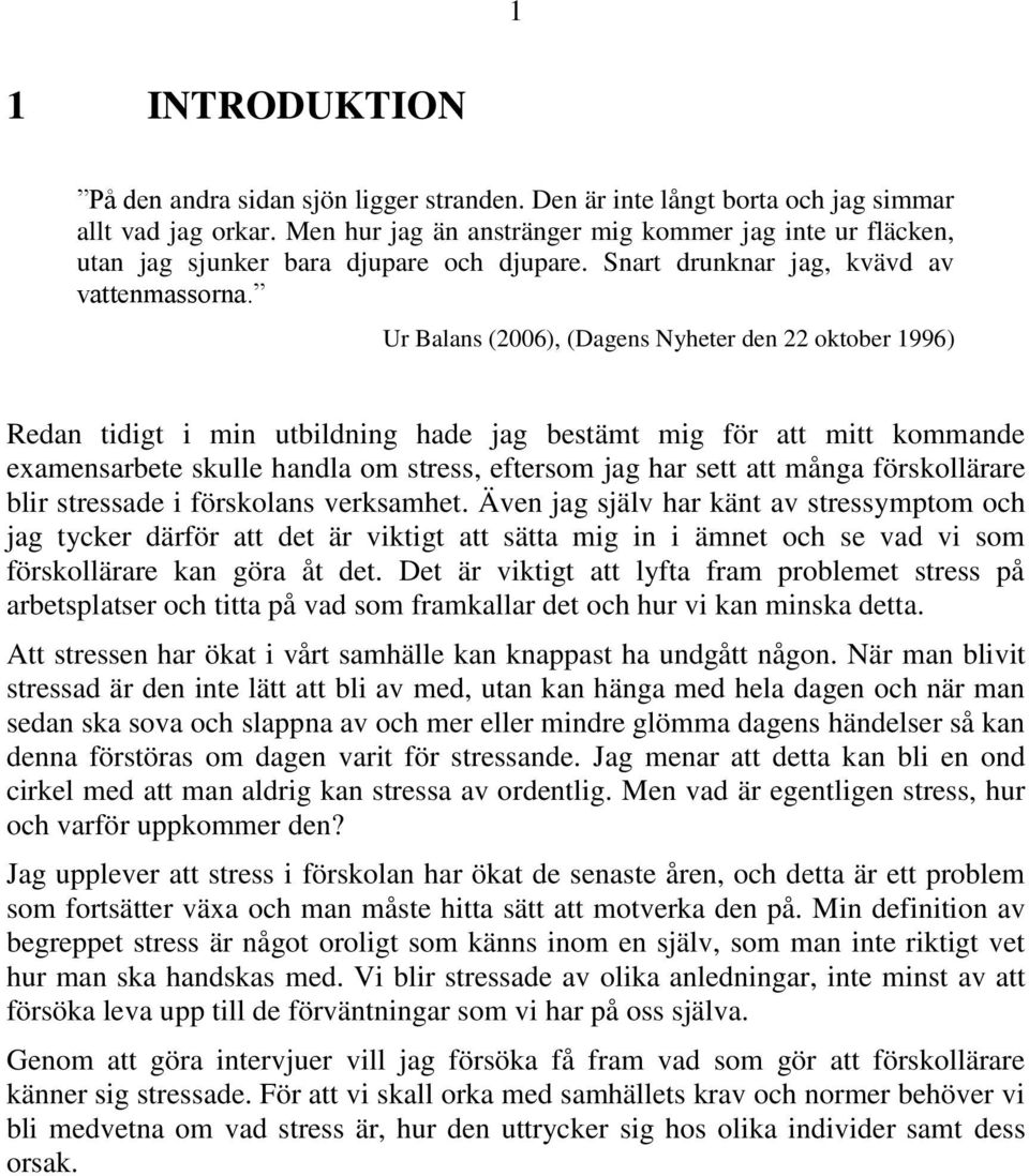 Ur Balans (2006), (Dagens Nyheter den 22 oktober 1996) Redan tidigt i min utbildning hade jag bestämt mig för att mitt kommande examensarbete skulle handla om stress, eftersom jag har sett att många
