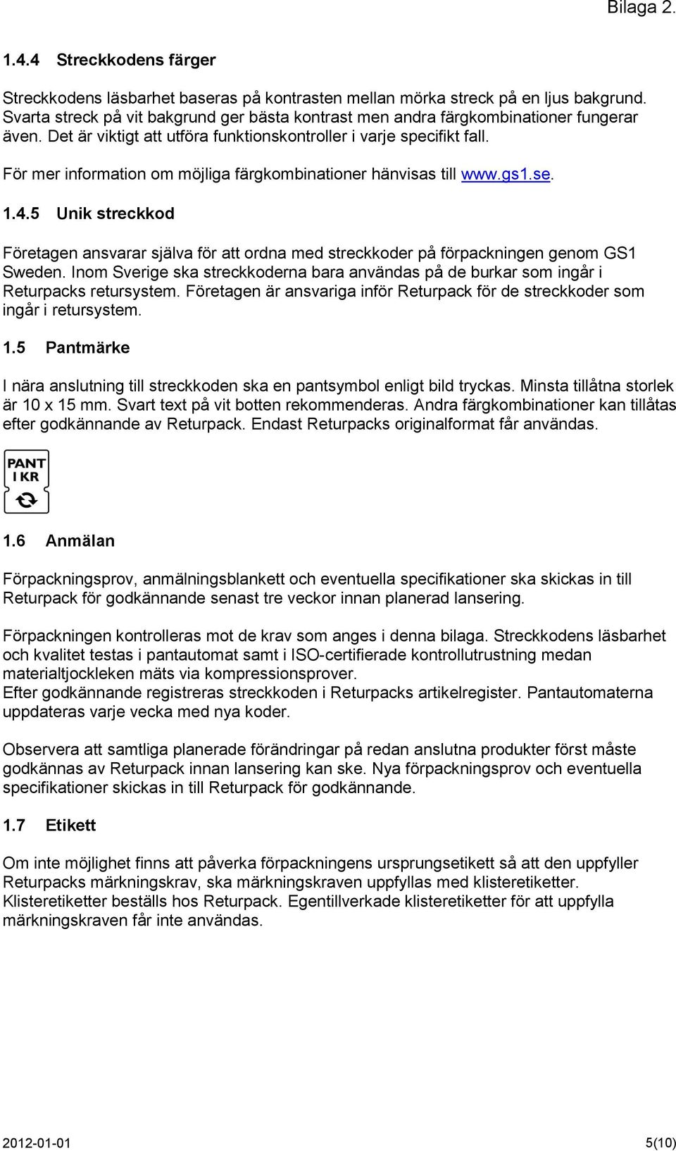 För mer information om möjliga färgkombinationer hänvisas till www.gs1.se. 1.4.5 Unik streckkod Företagen ansvarar själva för att ordna med streckkoder på förpackningen genom GS1 Sweden.