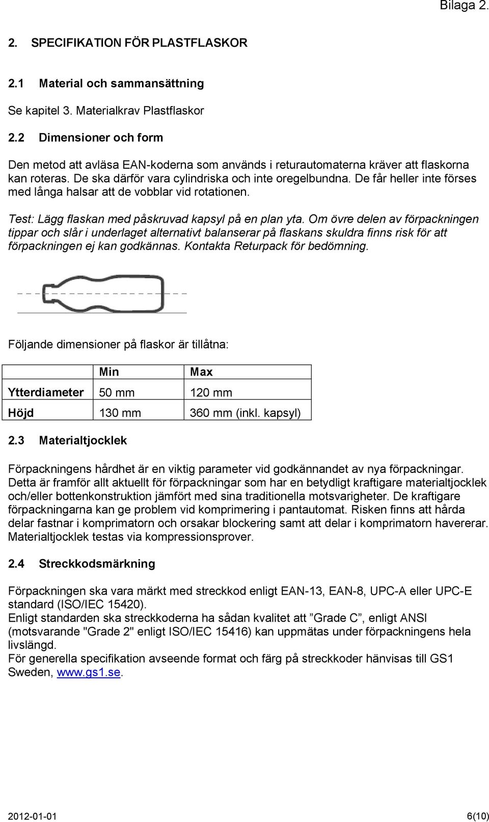 De får heller inte förses med långa halsar att de vobblar vid rotationen. Test: Lägg flaskan med påskruvad kapsyl på en plan yta.