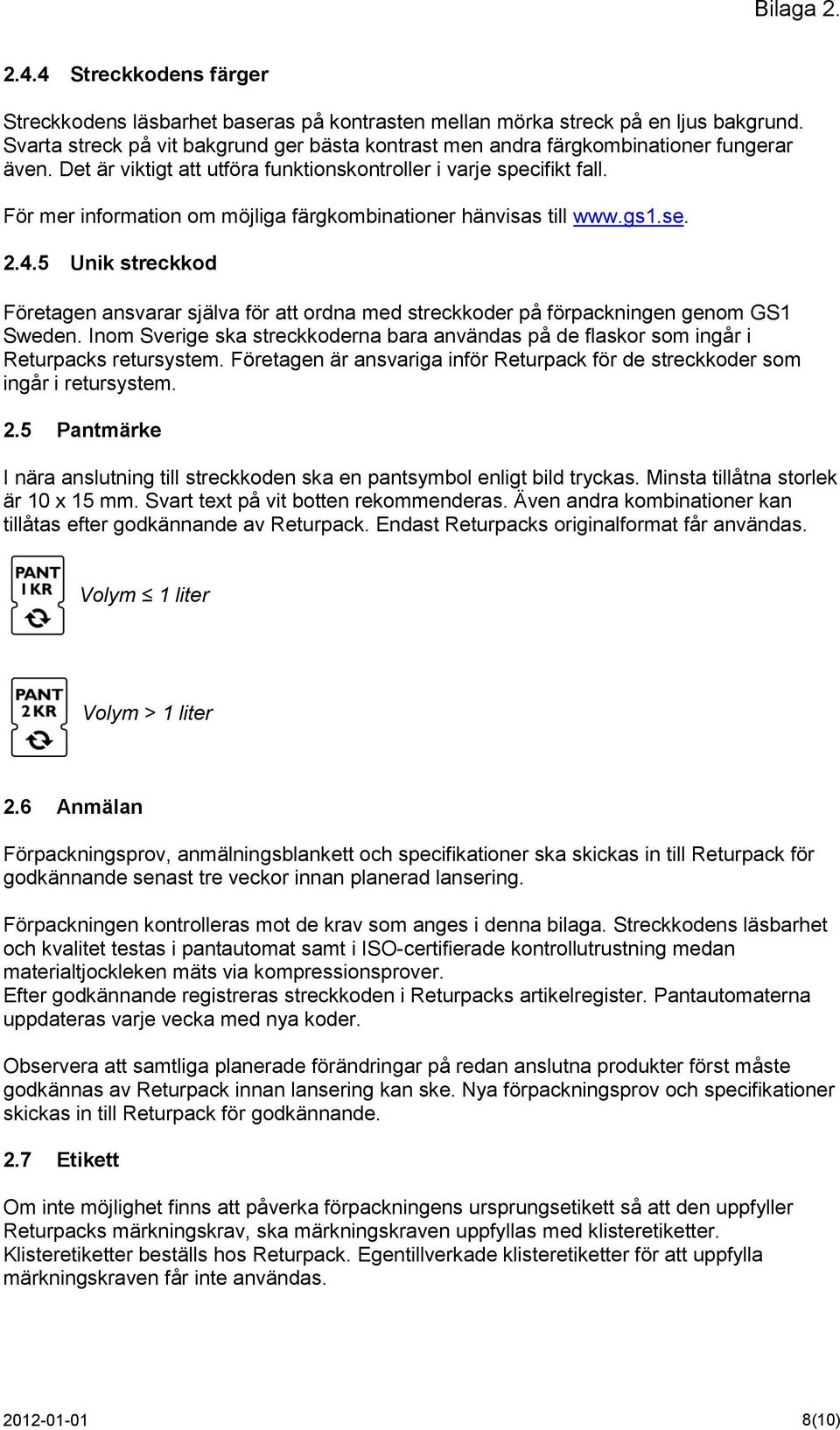 För mer information om möjliga färgkombinationer hänvisas till www.gs1.se. 2.4.5 Unik streckkod Företagen ansvarar själva för att ordna med streckkoder på förpackningen genom GS1 Sweden.