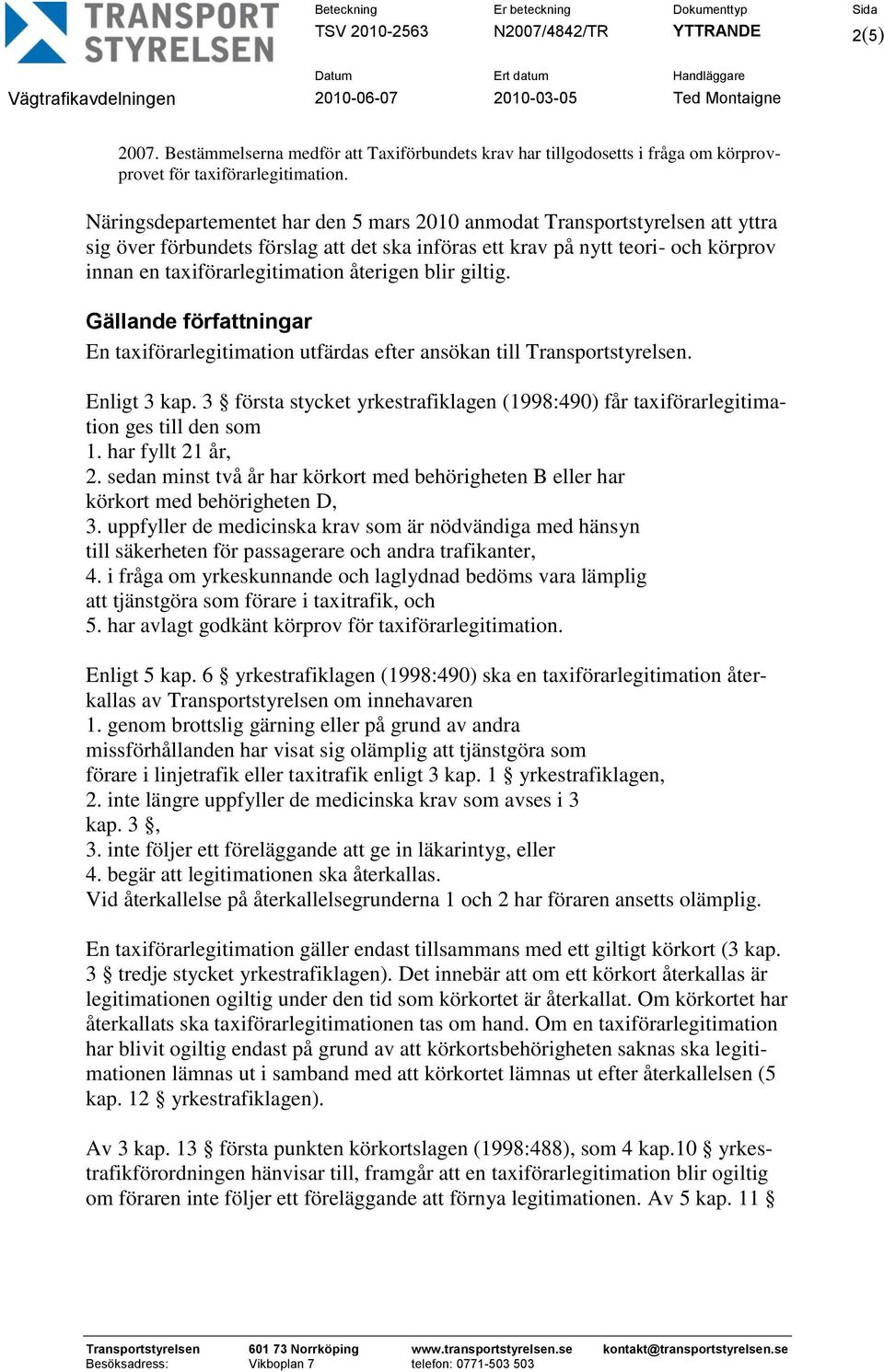 återigen blir giltig. Gällande författningar En taxiförarlegitimation utfärdas efter ansökan till Transportstyrelsen. Enligt 3 kap.