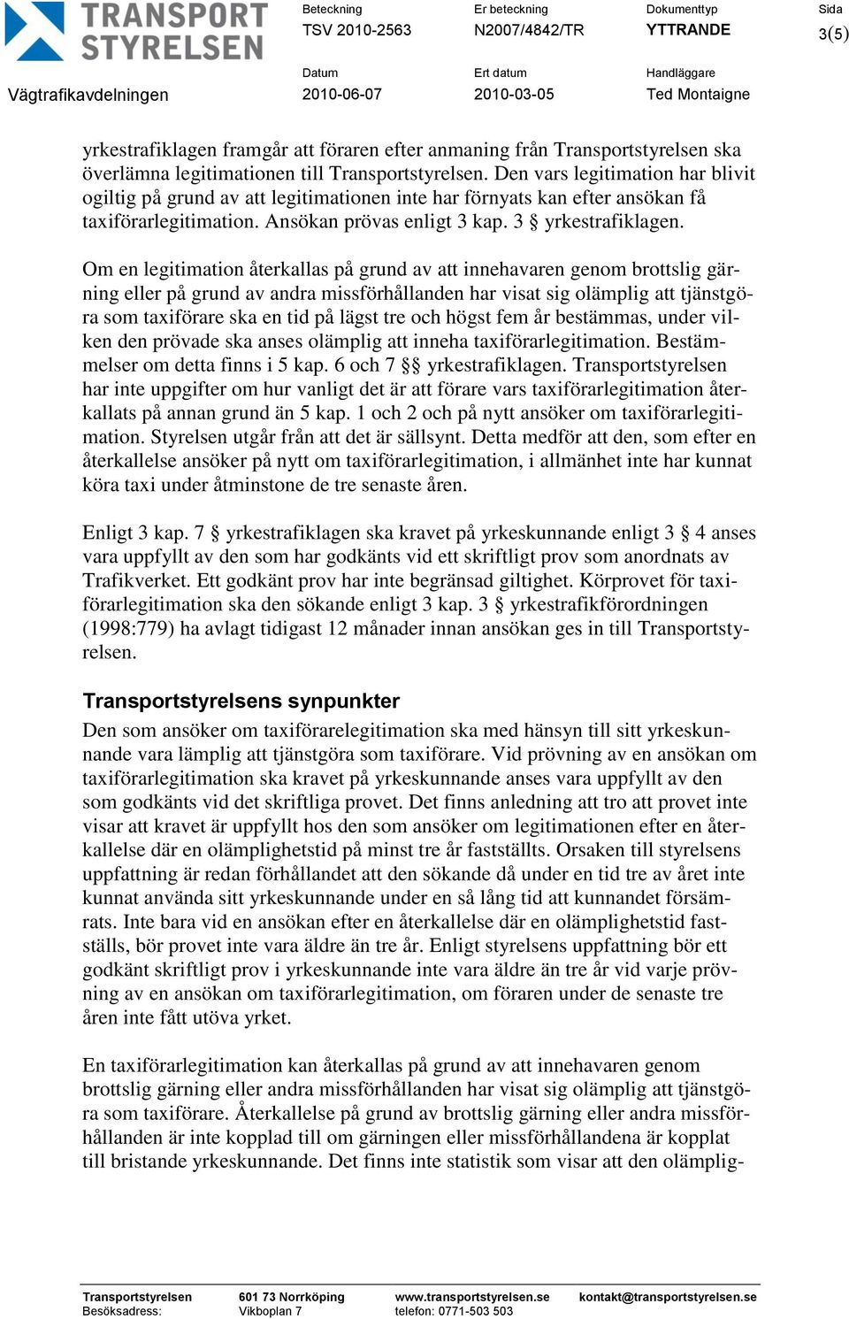 Om en legitimation återkallas på grund av att innehavaren genom brottslig gärning eller på grund av andra missförhållanden har visat sig olämplig att tjänstgöra som taxiförare ska en tid på lägst tre