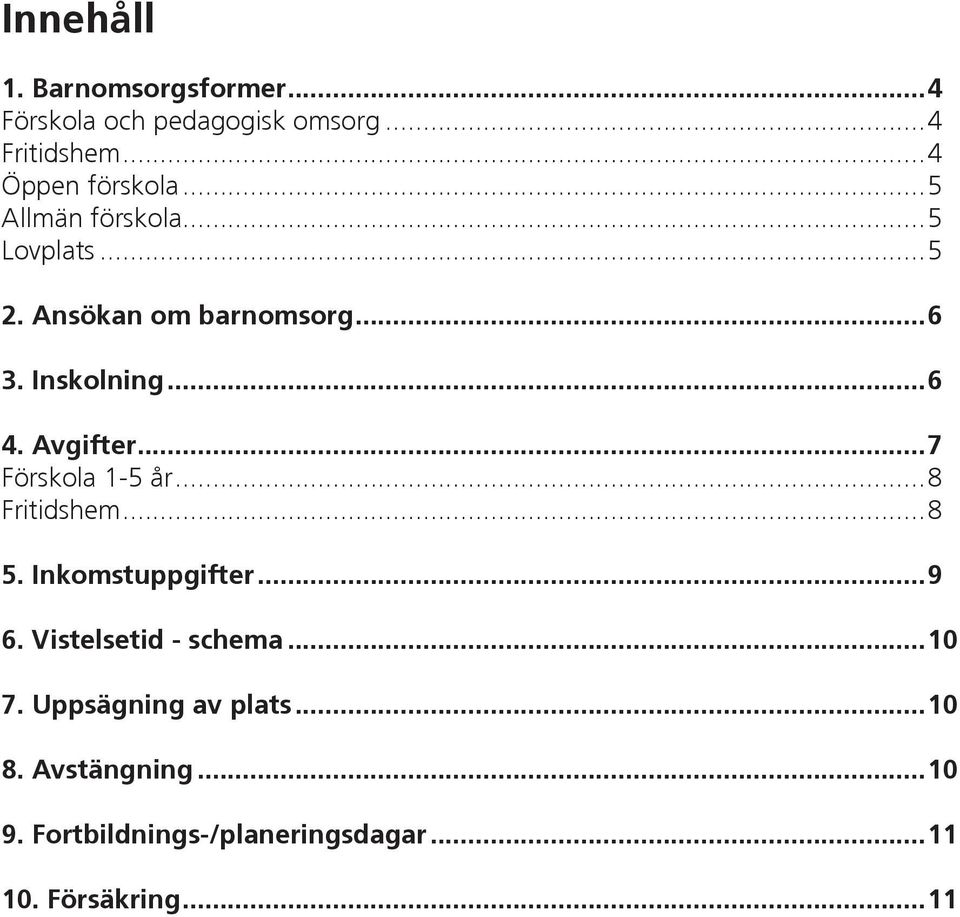 ..7 Förskola 1-5 år...8 Fritidshem...8 5. Inkomstuppgifter...9 6. Vistelsetid - schema...10 7.