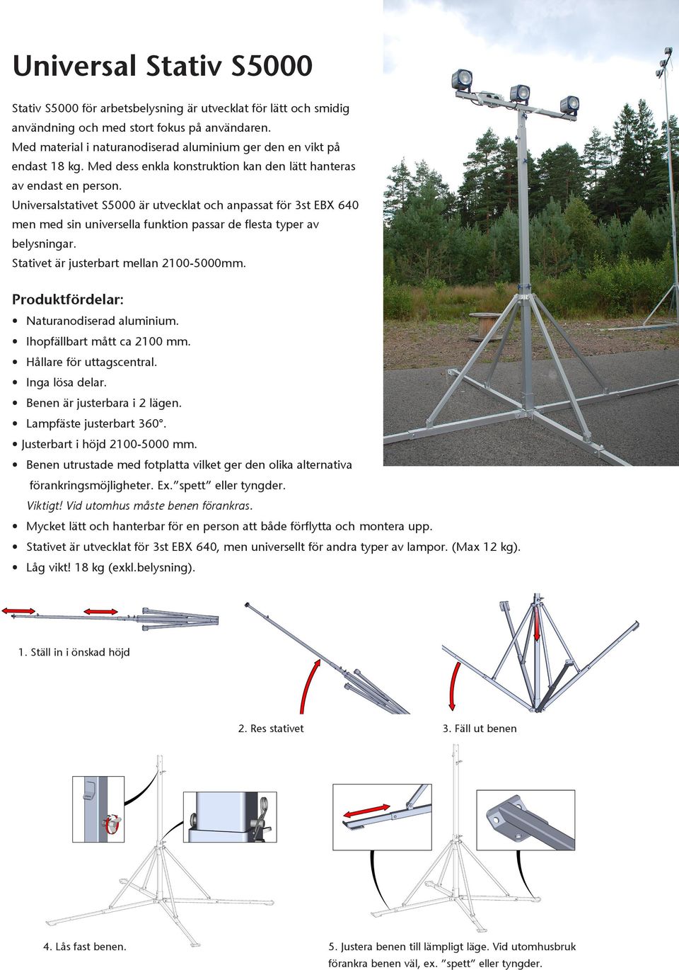 Universalstativet S5000 är utvecklat och anpassat för 3st EBX 640 men med sin universella funktion passar de flesta typer av belysningar. Stativet är justerbart mellan 2100-5000mm.