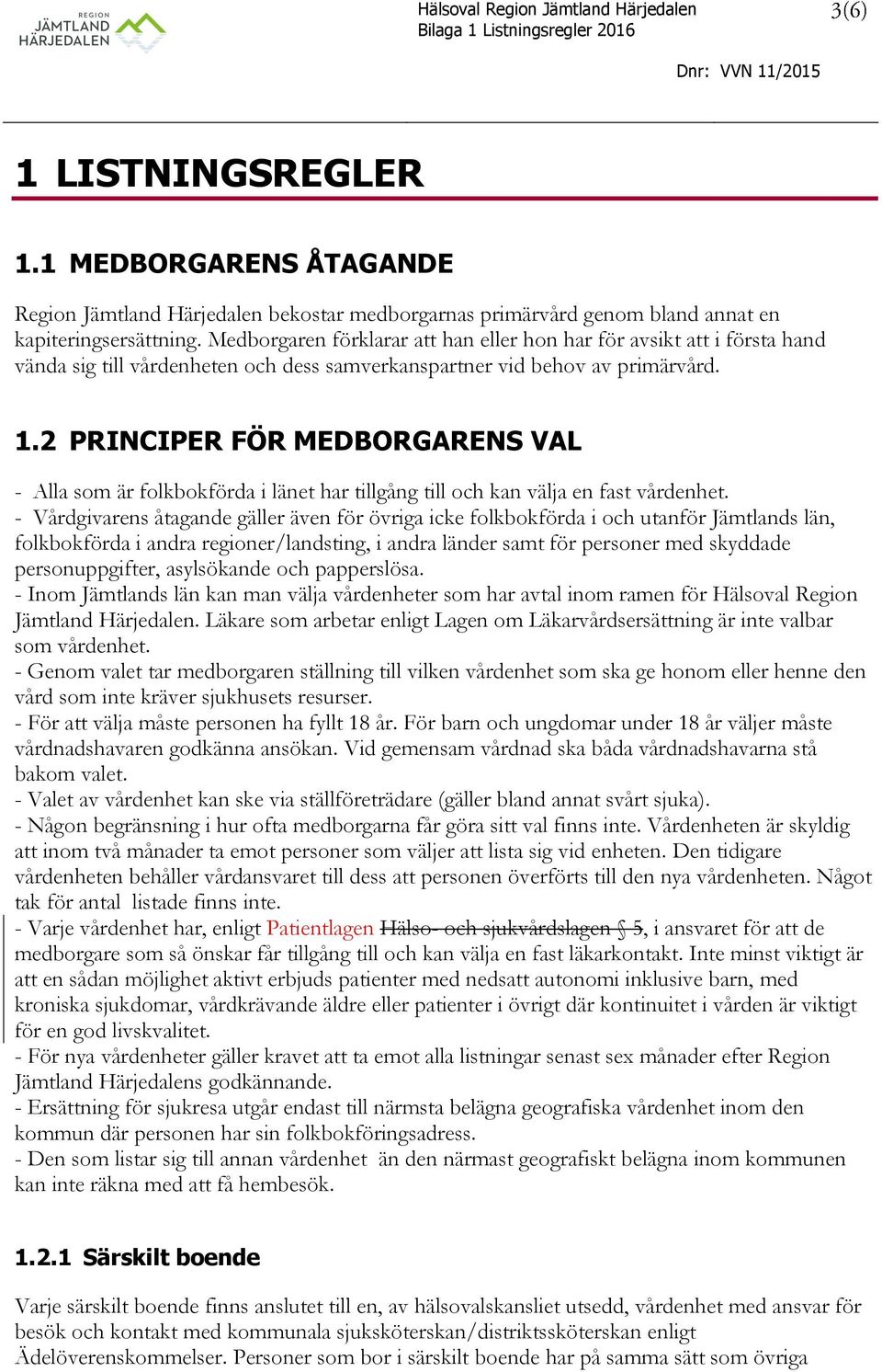 2 PRINCIPER FÖR MEDBORGARENS VAL - Alla som är folkbokförda i länet har tillgång till och kan välja en fast vårdenhet.
