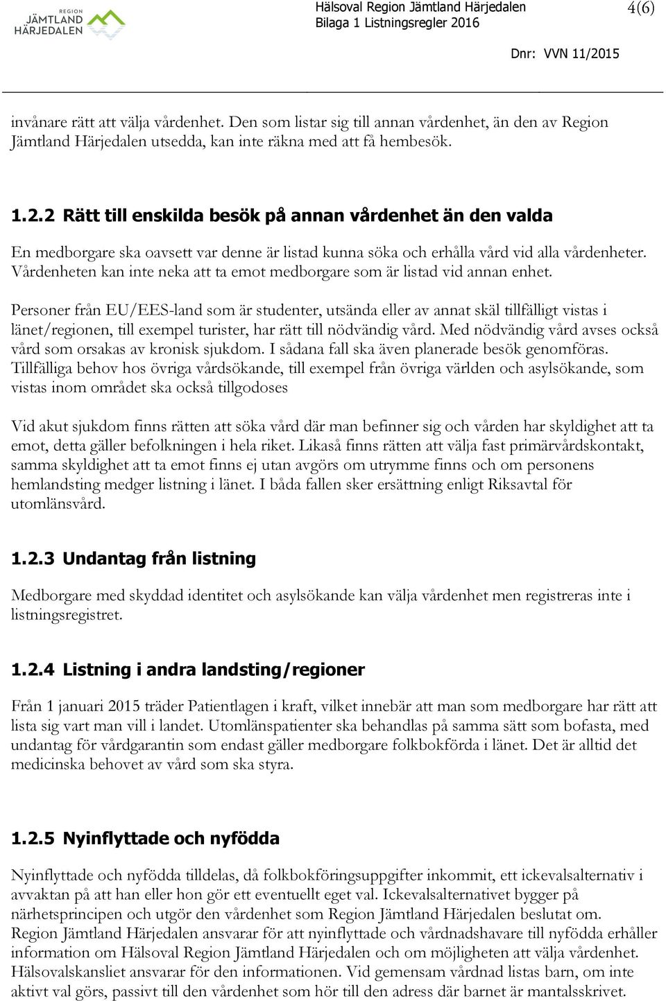 Vårdenheten kan inte neka att ta emot medborgare som är listad vid annan enhet.