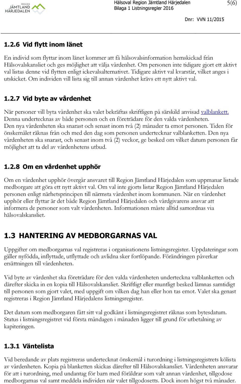 Om individen vill lista sig till annan vårdenhet krävs ett nytt aktivt val. 1.2.
