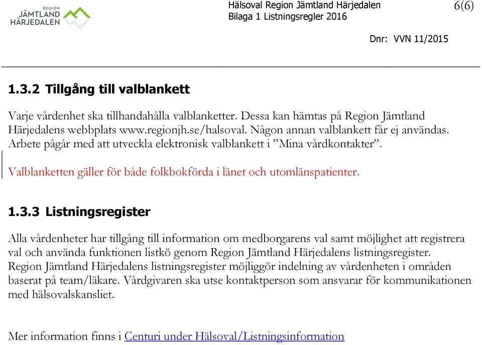 3 Listningsregister Alla vårdenheter har tillgång till information om medborgarens val samt möjlighet att registrera val och använda funktionen listkö genom Region Jämtland Härjedalens