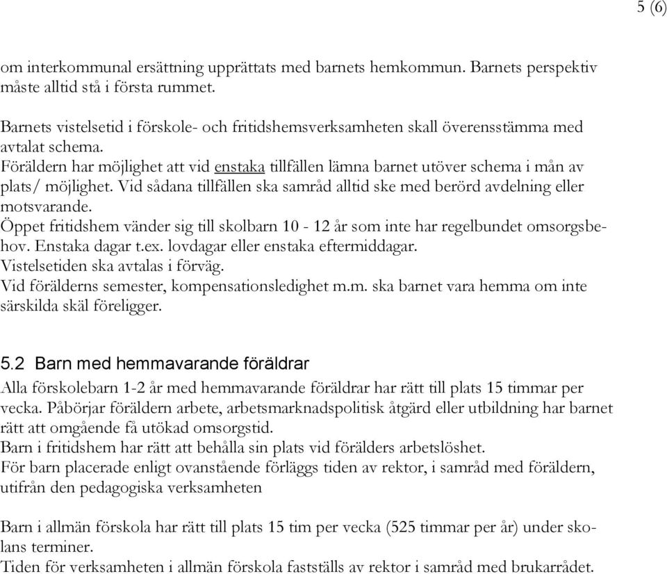 Föräldern har möjlighet att vid enstaka tillfällen lämna barnet utöver schema i mån av plats/ möjlighet. Vid sådana tillfällen ska samråd alltid ske med berörd avdelning eller motsvarande.