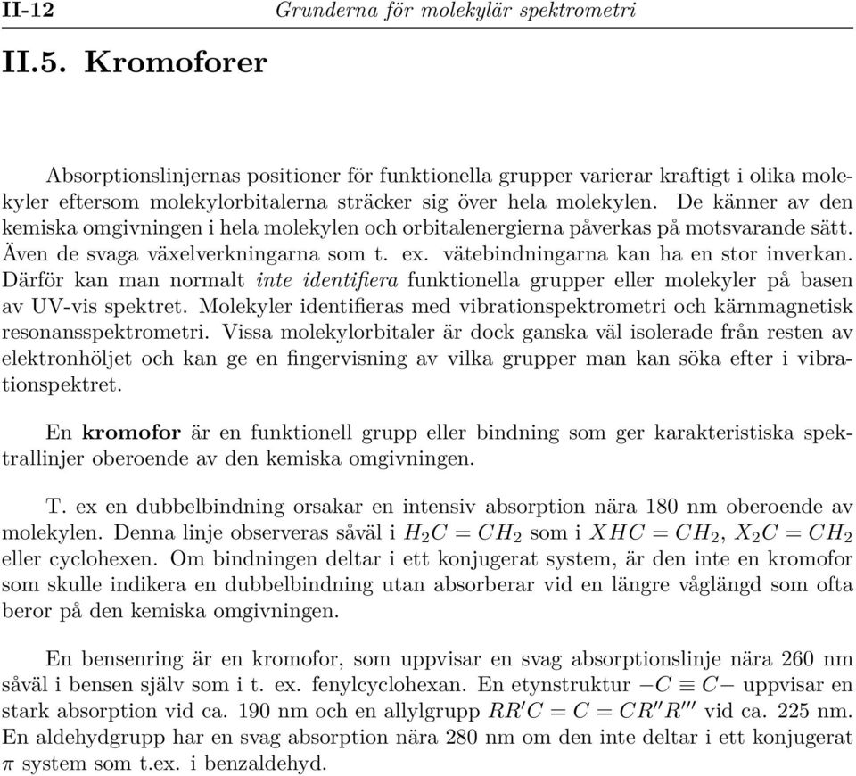 De känner av den kemiska omgivningen i hela molekylen och orbitalenergierna påverkas på motsvarande sätt. Även de svaga växelverkningarna som t. ex. vätebindningarna kan ha en stor inverkan.