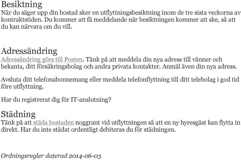 Tänk på att meddela din nya adress till vänner och bekanta, ditt försäkringsbolag och andra privata kontakter. Anmäl även din nya adress.