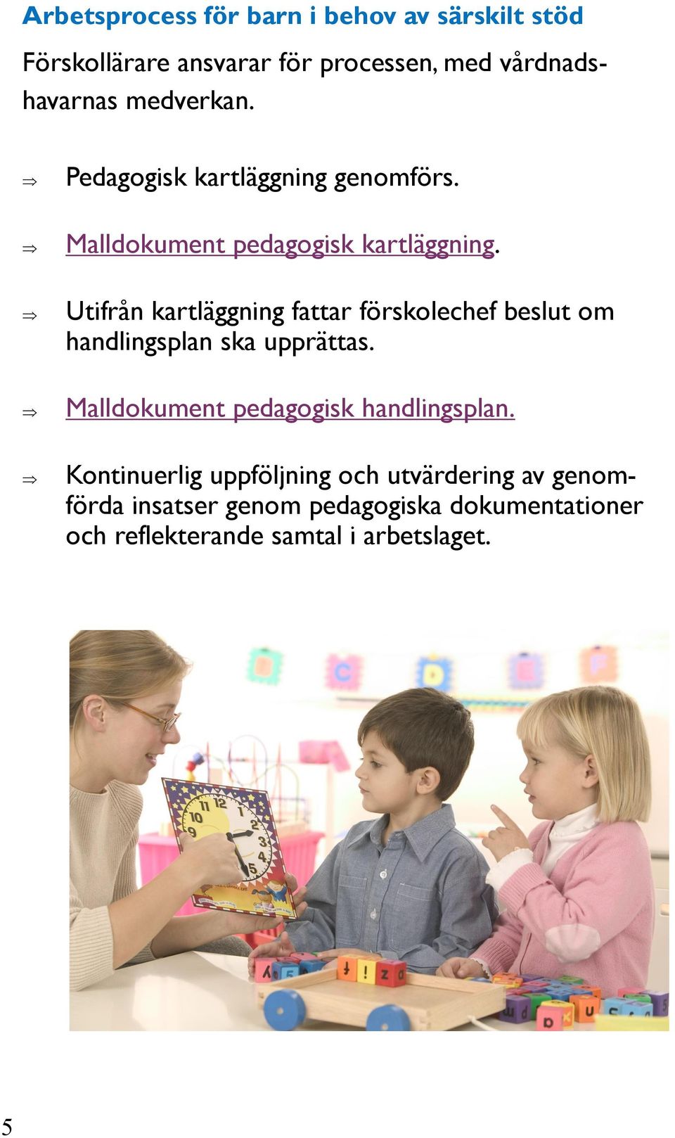 Utifrån kartläggning fattar förskolechef beslut om handlingsplan ska upprättas.