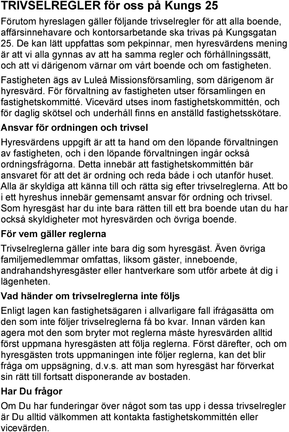 Fastigheten ägs av Luleå Missionsförsamling, som därigenom är hyresvärd. För förvaltning av fastigheten utser församlingen en fastighetskommitté.